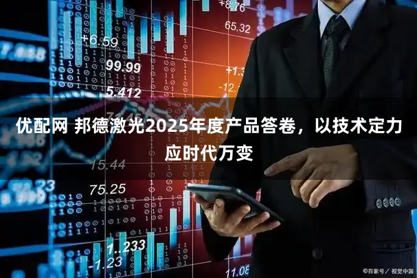 优配网 邦德激光2025年度产品答卷，以技术定力应时代万变
