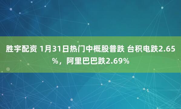 胜宇配资 1月31日热门中概股普跌 台积电跌2.65%，阿里巴巴跌2.69%