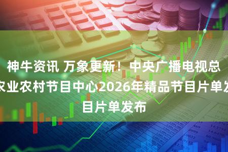 神牛资讯 万象更新！中央广播电视总台农业农村节目中心2026年精品节目片单发布