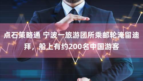 点石策略通 宁波一旅游团所乘邮轮淹留迪拜，船上有约200名中国游客