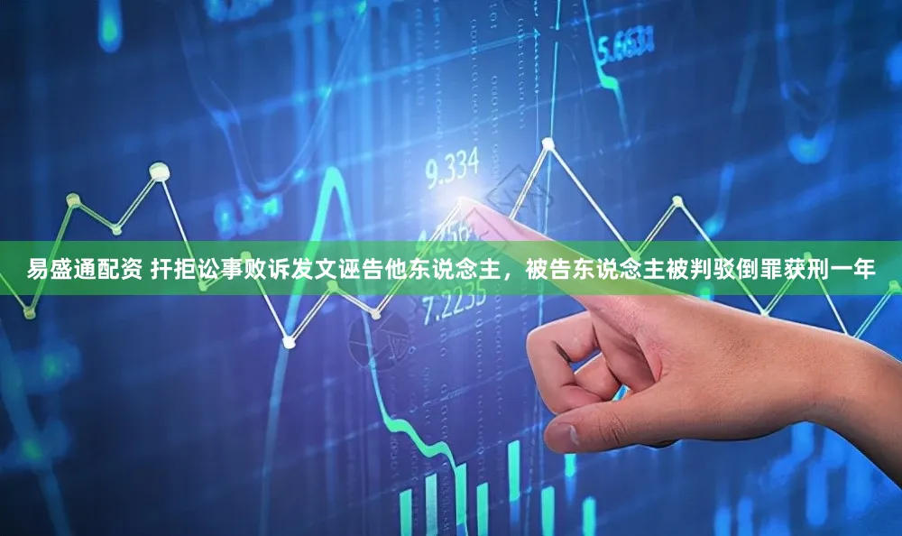 易盛通配资 扞拒讼事败诉发文诬告他东说念主，被告东说念主被判驳倒罪获刑一年