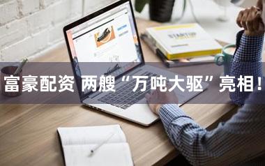 富豪配资 两艘“万吨大驱”亮相！