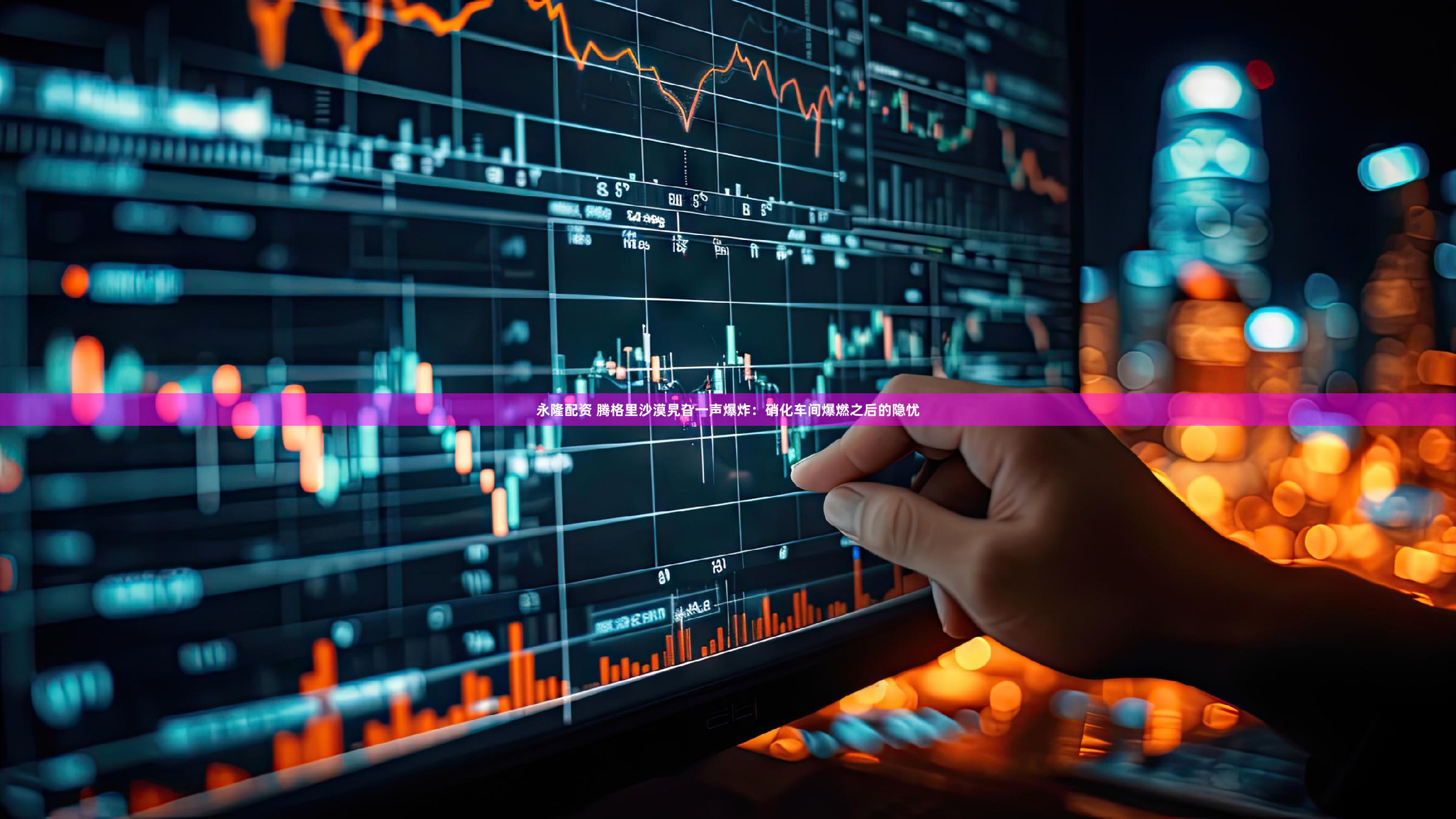 永隆配资 腾格里沙漠旯旮一声爆炸：硝化车间爆燃之后的隐忧