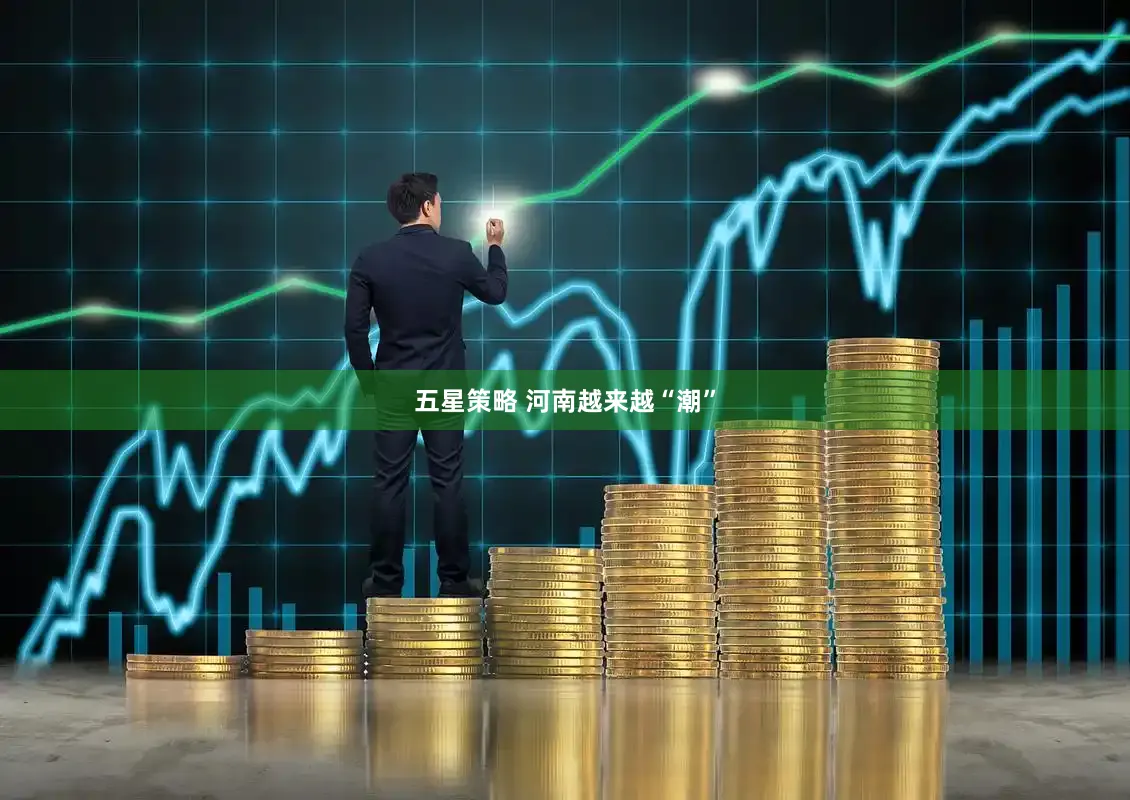 五星策略 河南越来越“潮”