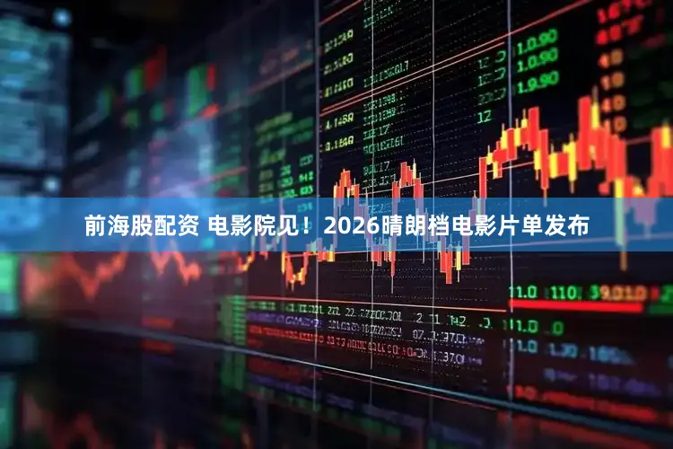 前海股配资 电影院见！2026晴朗档电影片单发布