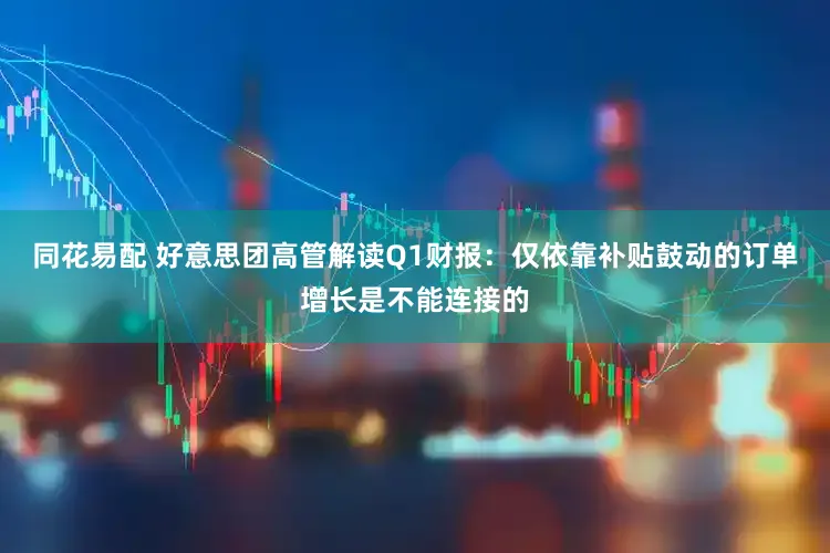 同花易配 好意思团高管解读Q1财报：仅依靠补贴鼓动的订单增长是不能连接的