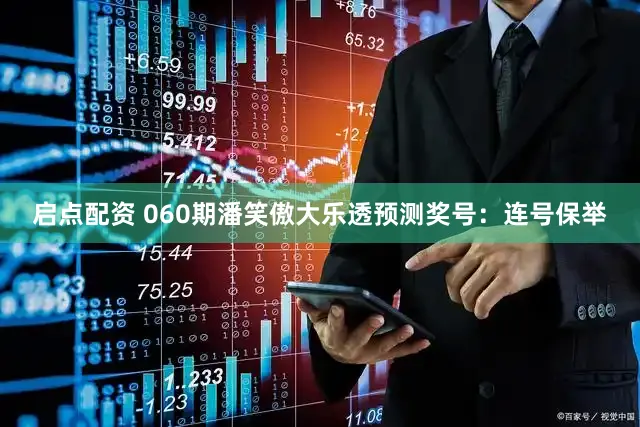 启点配资 060期潘笑傲大乐透预测奖号：连号保举